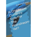 Is Crypto Currency Safe For The Mainstream Yet? - Paperback