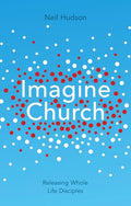 Imagine Church: Releasing Dynamic Everyday Disciples - Paperback