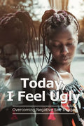Today, I Feel Ugly: Overcoming Negative Self-Image - Paperback
