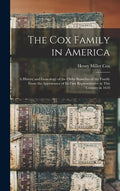 The Cox Family in America: A History and Genealogy of the Older Branches of the Family From the Appearance of Its First Representative in This Co - Hardcover