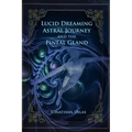 Lucid Dreaming, Astral Journeys and the Pineal Gland: Ways of Expanding Consciousness - Paperback
