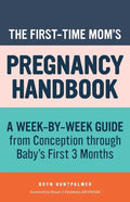 The First-Time Mom's Pregnancy Handbook: A Week-By-Week Guide from Conception Through Baby's First 3 Months - Paperback
