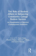 The Role of Student Affairs in Advancing Community College Student Success: An Examination of Selected Contemporary Initiatives - Paperback