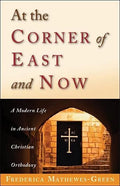 At the Corner of East and Now: A Modern Life in Ancient Christian Orthodoxy - Paperback