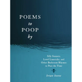 Poems to Poop by: Silly Sonnets, Lewd Limericks, and Other Bathroom Rhymes to Pass the Time - Paperback
