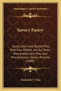 Savory Pastry: Savory Dish And Raised Pies, Pork Pies, Patties, Vol-Au-Vents, Mincemeats And Pies, And Miscellaneous Savory Pastries (1900) - Paperback