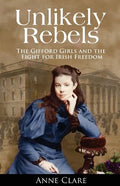 Unlikely Rebels: The Gifford Girls and the Fight for Irish Freedom - Paperback