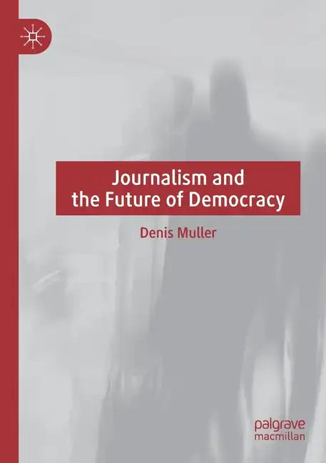 Journalism and the Future of Democracy - Paperback
