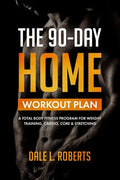 The 90-Day Home Workout Plan: A Total Body Fitness Program for Weight Training, Cardio, Core & Stretching - Paperback