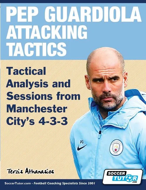 Pep Guardiola Attacking Tactics - Tactical Analysis and Sessions from Manchester City's 4-3-3 - Paperback