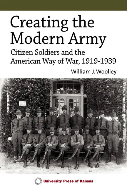 Creating the Modern Army: Citizen-Soldiers and the American Way of War, 1919-1939 - Hardcover