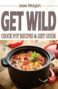 Get Wild: Crock Pot Recipes & Diet Guide - Paperback