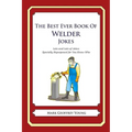 The Best Ever Book of Welder Jokes: Lots and Lots of Jokes Specially Repurposed for You-Know-Who - Paperback