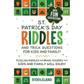 St Patrick Riddles and Trick Questions For Kids and Family: Puzzling Riddles and Brain Teasers that Kids and Family Will Enjoy Ages 7-9 9-12 - Paperback