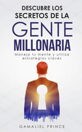 Descubre los secretos de la gente millonaria: Maneja tu mente y utiliza estrategias claves - Paperback