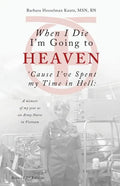 When I Die I'm Going to Heaven 'cause I've Spent My Time in Hell: A Memoir of My Year as an Army Nurse in Vietnam - Paperback