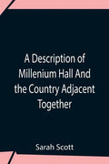 A Description Of Millenium Hall And The Country Adjacent Together With The Characters Of The Inhabitants And Such Historical Anecdotes And Reflections - Paperback