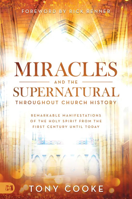 Miracles and the Supernatural Throughout Church History: Remarkable Manifestations of the Holy Spirit from the First Century Until Today - Paperback