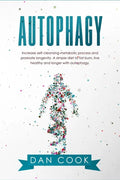 Autophagy: Increase Self-Cleansing Metabolic Process and Promote Longevity. A Simple Diet to Fat Burn, Live Healthy and Longer with Autophagy. - Paperback