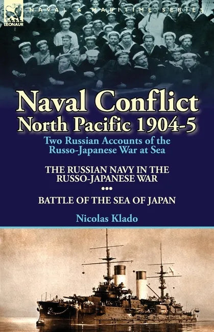 Naval Conflict-North Pacific 1904-5: Two Russian Accounts of the Russo-Japanese War at Sea-The Russian Navy in the Russo-Japanese War & Battle of the - Paperback