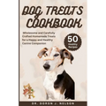 Dog Treats Cookbook: 50 Wholesome and Carefully Crafted Homemade Treats for a Happy and Healthy Canine Companion - Paperback