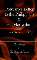 Polycarp's Letter to the Philippians & His Martyrdom: The Early Christians - Paperback