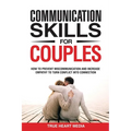 Communication Skills for Couples: How to Prevent Miscommunication and Increase Empathy to Turn Conflict into Connection & Deepen Intimacy - Paperback