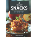 Healthy Snacks Cookbook: Quick And Easy Snack Recipes For Happy, Healthy Eating Every Occasion - Paperback