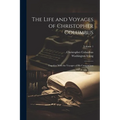 The Life and Voyages of Christopher Columbus: Together With the Voyages of His Companions; Volume 1 - Paperback