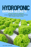 Hydroponic garden secrets: A proven system for beginners to grow vegetables, fruits and herbs without soil faster with a simple 8 step formula - Paperback