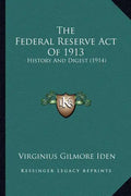 The Federal Reserve Act Of 1913: History And Digest (1914) - Paperback