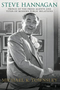 Steve Hannagan: Prince of the Press Agents and Titan of Modern Public Relations - Paperback