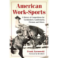 American Work-Sports: A History of Competitions for Cornhuskers, Lumberjacks, Firemen and Others - Paperback