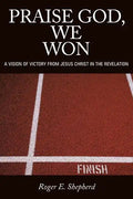 Praise God, We Won: A Vision of Victory from Jesus Christ in the Revelation - Paperback