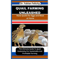 Quail Farming Unleashed: Raise Quails for Eggs and Meat at Home: The Ultimate Guide To Quail Husbandry For Sustainable And Profitable Farming - Paperback