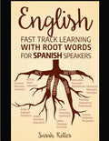 English: Fast Track Learning with Root Words for Spanish Speakers: Boost your English and Spanish vocabulary with Latin and Gre - Paperback