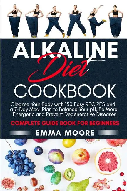 Alkaline Diet Cookbook: Cleanse Your Body with 150 Alkaline Recipes and a 7-Day Meal Plan to Balance Your pH, Be More Energetic and Prevent De - Paperback