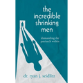 The Incredible Shrinking Men: Dismantling the Patriarch Within - Hardcover