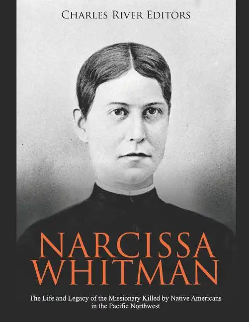 Narcissa Whitman: The Life and Legacy of the Missionary Killed by Native Americans in the Pacific Northwest - Paperback