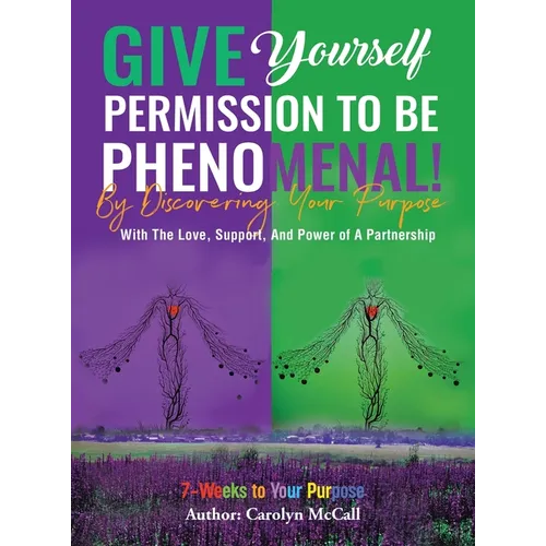 Give Yourself Permission To Be Phenomenal! By Discovering Your Purpose: With The Love, Support, And Power of A Partnership - Hardcover