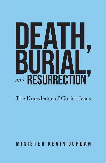 Death, Burial, and Resurrection: The Knowledge of Christ Jesus - Paperback