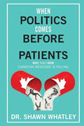 When Politics Comes Before Patients: Why and How Canadian Medicare is Failing - Paperback