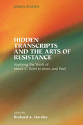 Hidden Transcripts and the Arts of Resistance: Applying the Work of James C. Scott to Jesus and Paul - Paperback