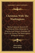 Christmas with the Washingtons: Being a Special Account of Traditional Rites Observed in Virginia and Historic Yuletides of One First Family, the Wash - Paperback