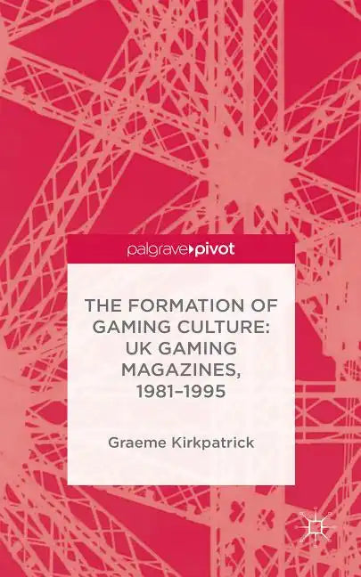 The Formation of Gaming Culture: UK Gaming Magazines, 1981-1995 - Hardcover