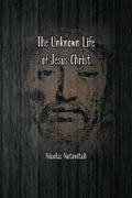 The Unknown Life of Jesus Christ: The Original Text of Nicolas Notovitch's 1887 Discovery - Paperback