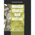Mental Illness And Autism: A Reference Guide by an Autistic, for Autistics or those who are acquainted with them - Paperback