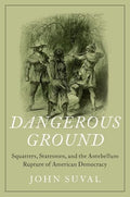 Dangerous Ground: Squatters, Statesmen, and the Antebellum Rupture of American Democracy - Hardcover