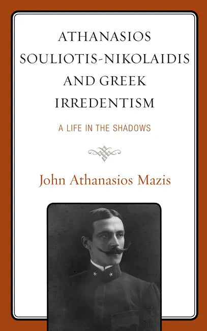 Athanasios Souliotis-Nikolaidis and Greek Irredentism: A Life in the Shadows - Hardcover