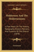 Holderness And The Holdernessians: A Few Notes On The History, Topography, Dialect, Manners, And Customs Of The District (1878) - Paperback